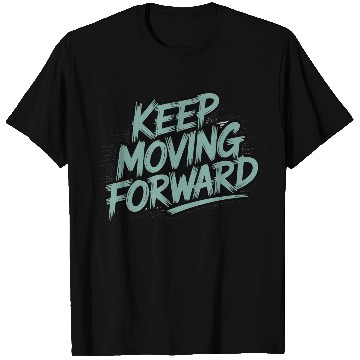 Discover Keep Moving Forward – Inspiring Typography Quote T Shirts