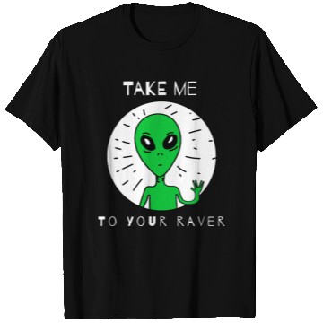 Discover Take Me to Your Raver Alien Rave T Shirts