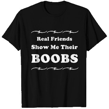 Discover Real Friends Show Me Their BOOBS T Shirts