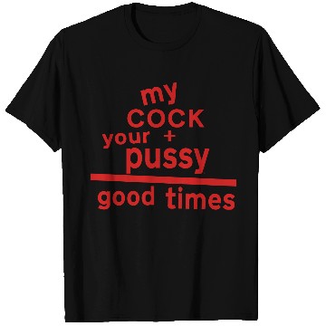 Discover MY COCK +YOUR PUSSY = GOOD TIMES T Shirts