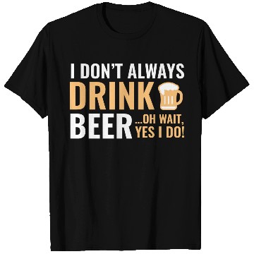 Discover I Don't Always Drink Beer T Shirts