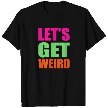 Discover Let's Get Weird funny T Shirts