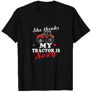 Discover Tractor - she thinks my tractor is sexy T Shirts
