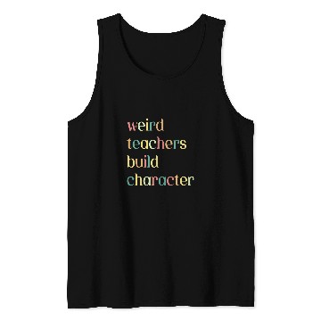 Discover Weird Teachers Build Character Funny Teacher Appreciation Tank Tops
