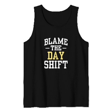 Discover Blame The Day Shift Work Colleague Worker Night Shift Job Tank Tops