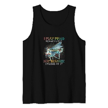 Discover Piano Music I Play Piano Because I Like It Not Because Im Good At It 2 Tank Tops