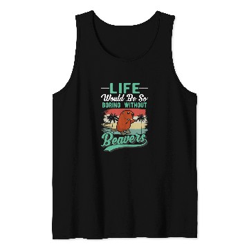 Discover Life would be so boring without Beavers 32 Tank Tops