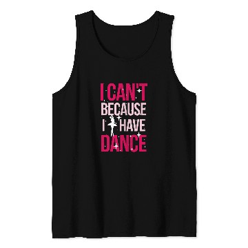 Discover I Cant Because I Have Dance for Ballerina Ballet Dancer Tank Tops