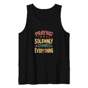 Discover Praying Solemnly Changes Everything Religious Inspiration Tank Tops