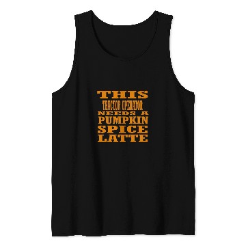 Discover Tractor driving This Tractor Operator Needs A Pumpkin Spice Latte Tank Tops
