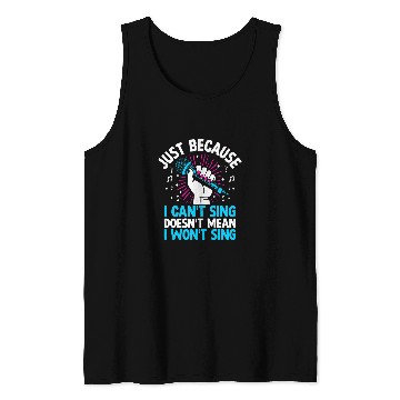 Discover Just Because I Cant Sing Doesnt Mean I Wont Sing Tank Tops