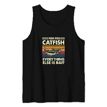 Discover I Fish For Catfish Everything Else Is Bait Catfishing Angler Tank Tops