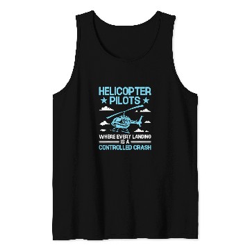 Discover Helicopter Pilots Where Every Landing Is A Controlled Crash Tank Tops