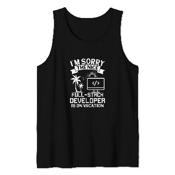 Discover Sorry The Nice FullStack Developer Is On Vacation Tank Tops