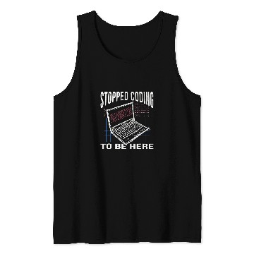 Discover Stopped Coding To Be Here Computer Scientist Computer Nerd Coder Tank Tops