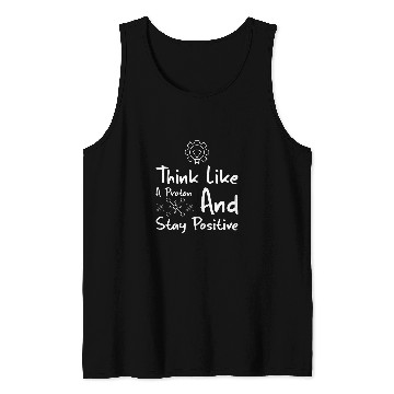 Discover Think Like A Proton And Stay Positive Physics Tank Tops
