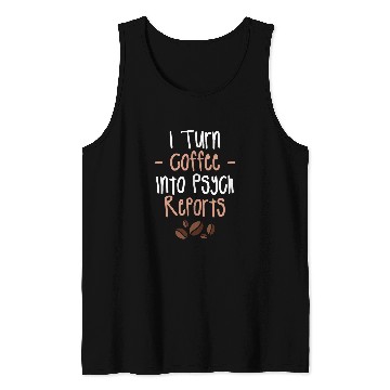 Discover I Turn Coffee Into Psych Reports Psychologist Psychologists Tank Tops
