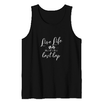 Discover Car Racing Quotes Live Life Like Its The Last Lap Tank Tops