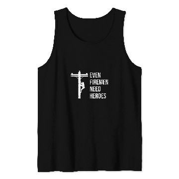 Discover Even Firemen Need Heroes Lineworker Powerline Technician Tank Tops