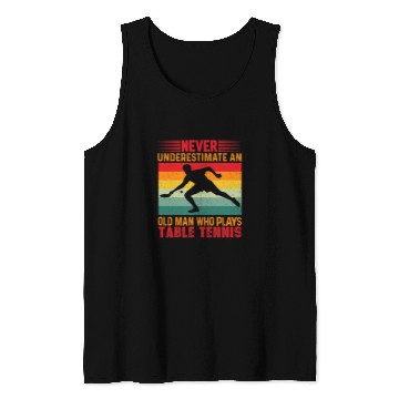 Discover Sport Ping Pong Never Underestimate An Old Man Who Plays Table Tennis Player Tank Tops
