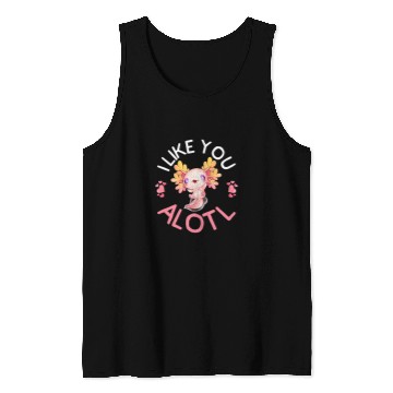 Discover Axolotls Pet Kawaii Axolotls Salamander I Like You A Lotl Tank Tops