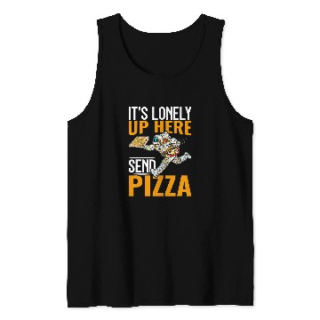 Discover Its Lonely Up Here Send Pizza I Astronaut Tank Tops