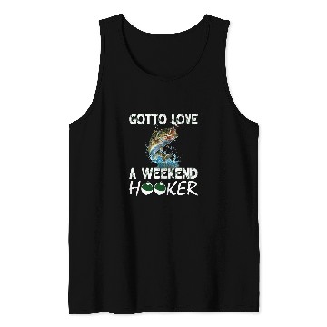 Discover Fishing Fun Gotta Love A Weekend Hooker T 172 Tank Tops