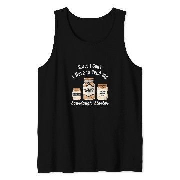 Discover Sorry I Cant I Have to Feed my Sourdough Starter Baker 3 Tank Tops