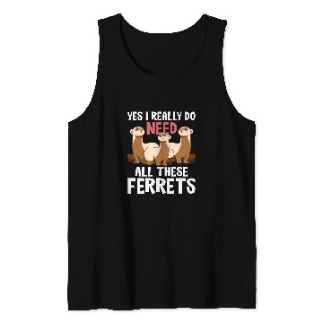 Discover Ferret Pet I Really Do Need These Ferrets Ferret Lover Tank Tops