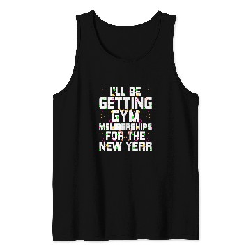 Discover Ill Be Getting Gym Memberships Happy New Year Workout NYE 21 Tank Tops