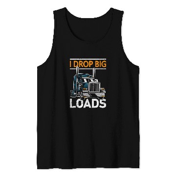 Discover Truck Fun I Drop Big Loads Trucker Semi Truck Driver Trucking 9 Tank Tops