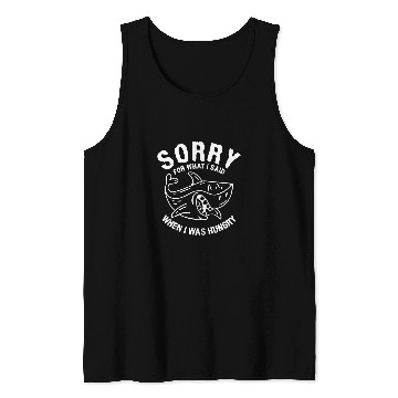 Discover Shark Pet Sorry For What I Said When I Was Hungry For A Tank Tops