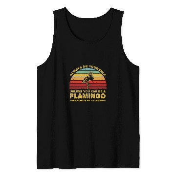 Discover Flamingo Pet Always Be Yourself Unless You Can Be A 8 Tank Tops