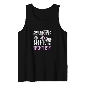 Discover dentists Job I dont need a superhero my wife is a dentists Tank Tops