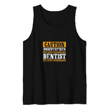 Discover dentists Job Funny Working Job Proud Caution Unsupervised dentists Tank Tops