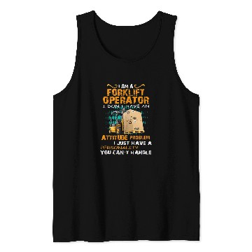 Discover Forklift Fun I Am A Forklift Operator I Dont Have An Attitude Problem Tank Tops