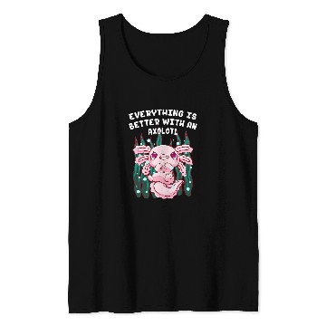 Discover Axolotls Pet Everything Is Better with an Axolotls Salamander Animal Lover Tank Tops