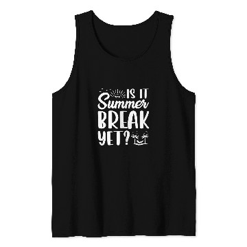 Discover Is It Summer Break Yet End Of Year Teacher Tank Tops