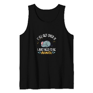 Discover Elephant Pet I ll Get Over It I Just Need To Be Dramatic First Tank Tops