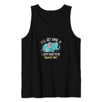 Discover Elephant Pet I ll Get Over It I Just Need To Be Dramatic First 1 Tank Tops