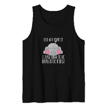 Discover Elephant Pet I ll get over it just need to be dramatic fir Tank Tops