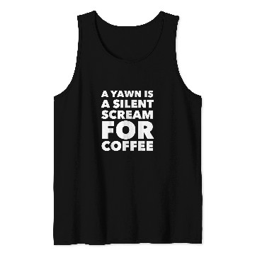 Discover Coffee Fun A Yawn Is A Silent Scream For Coffee Tank Tops