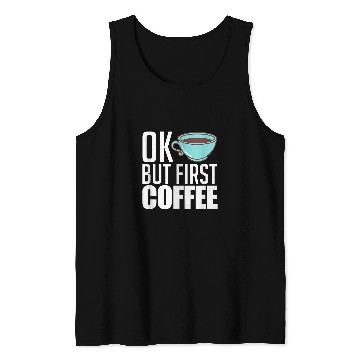 Discover Coffee Fun Ok But First Coffee caffeines Coffee Lover Tank Tops