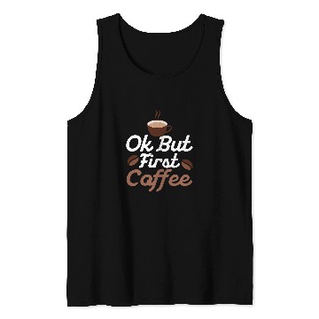 Discover Coffee Fun Ok but First Coffee Caffeinated Morning Person Tank Tops