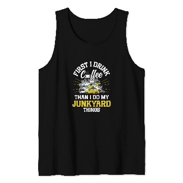 Discover Coffee Fun Scrapyard First I drink coffee than I do my Junkyard Worker Tank Tops