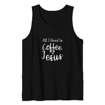 Discover Coffee Fun All I Need Is Coffee And Jesus Christian caffeines Lover Tank Tops
