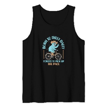 Discover Bear Pet Bear Born To Dilly Dally Forced To Pick Up The Pace Tank Tops
