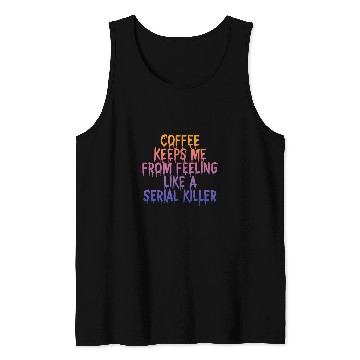 Discover Coffee Fun Keeps Me From Feeling Like A Serial Killer Tank Tops