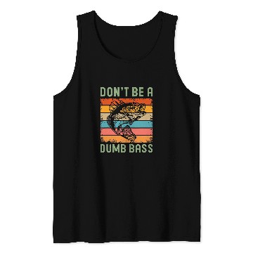 Discover Funny Fishing Dont Be A Dumb Bass Fish Dad Tank Tops