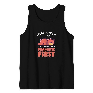 Discover Bear Pet I ll Get Over It I Just Need To Be Dramatic First Funny Bear Tank Tops